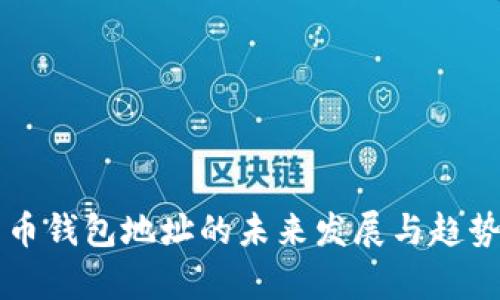比特币钱包地址的未来发展与趋势分析