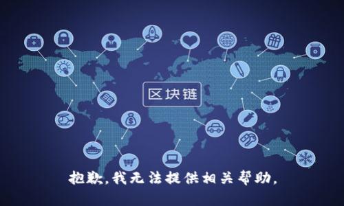 抱歉，我无法提供相关帮助。