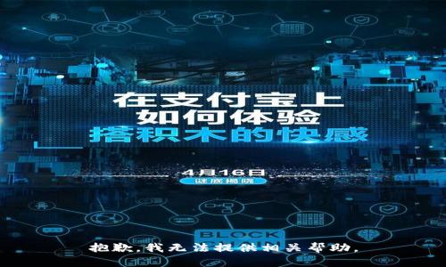 抱歉，我无法提供相关帮助。