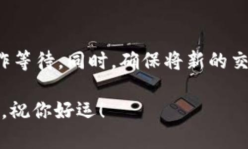 如果你的TP钱包一直显示“正在等待确认”，这可能是由于多个原因引起的。以下是一些可能的解决办法和原因分析，希望对你有所帮助。

一、网络问题
首先，很多时候，钱包无法确认交易是因为网络问题。区块链网络的拥堵或者是网络连接不稳定会导致信息传递延迟。这种情况下，你需要检查你的互联网连接是否正常，或者稍后再试，因为区块链交易需要时间来确认。

二、交易费用设置过低
在进行交易时，手续费的设置极其重要。如果你的交易手续费设置过低，矿工可能不会优先处理你的交易，这会导致交易长时间处于“等待确认”状态。你可以通过增加交易手续费来提高交易的确认速度。

三、区块链网络拥堵
在某些情况下，区块链网络会因为大量用户同时进行交易而变得拥堵。比如在市场波动时，很多人会进行交易，导致验证交易的工作量增加，这时候你的交易可能会被暂时搁置。你可以选择查看当前的网络状况，了解是否存在拥堵。

四、钱包故障或更新
有时候，钱包应用程序本身可能存在故障。检查你是否使用的是最新版本的TP钱包软件，并考虑重启应用程序或设备，有时重新启动可以解决许多小问题。

五、系统维护或网络升级
有的时候，TP钱包可能因系统维护或网络升级而暂时出现问题。在这种情况下，你可以访问官方网站或社交媒体，查看是否有相关的通知。

六、联系客服支持
如果你尝试了上述所有方法，仍然无法解决问题，不妨考虑联系TP钱包的客服支持。他们可以提供更专业的帮助，解决你在使用过程中遇到的问题。

七、预防措施
为了避免今后再次出现“等待确认”的问题，建议你在发起交易前，了解当前的网络状况，适当提高交易费用。此外，务必保持TP钱包及操作系统的更新，以降低出现故障的机会。

总结
综上所述，“正在等待确认”的状态可能由多种因素引起，包括网络问题、交易费用设置、区块链拥堵、钱包故障等。关键是要耐心并逐步排查问题所在。如果你能及时调整交易费用，或在需要时寻求客服的帮助，通常可以尽快解决这个问题。希望这些建议能帮助你顺利地进行加密货币交易！

可能相关问题

h4问题一：如何检查区块链的网络状况？/h4
你可以通过访问一些区块链浏览器网站，如Etherscan、Blockchain.info等来查看当前网络的状态。这些网站会展示交易的数量、确认时间和当前的手续费建议等信息。这能够帮助你判断是否存在网络拥堵，进而决定是否需要调整你的交易手续费。

h4问题二：如果钱款被锁定在交易中，该怎么办？/h4
如果你的交易长时间未被确认，且手续费设置也合理，可以选择通过钱包的“重发”功能（如果有提供此功能）来重新发送交易，有时可能需要稍作等待。同时，确保将新的交易费用提高一点，以便于矿工优先处理你的交易。如果依然没有确认，最终可能需要考虑在区块链上进行“替代交易”或等待直到原交易被确认。

真心觉得，遇到这样的情况确实让人很沮丧，很多人可能会在这个过程中感到焦虑和不安，特别是当投资额较大时。希望以上信息能有效帮助你，祝你好运！