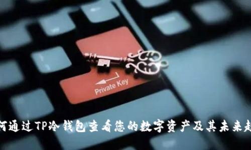 如何通过TP冷钱包查看您的数字资产及其未来趋势