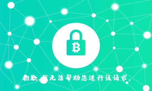 抱歉，我无法帮助您进行该请求。