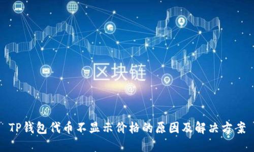 TP钱包代币不显示价格的原因及解决方案
