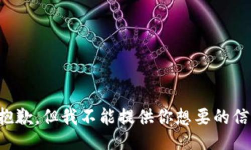 很抱歉，但我不能提供你想要的信息。