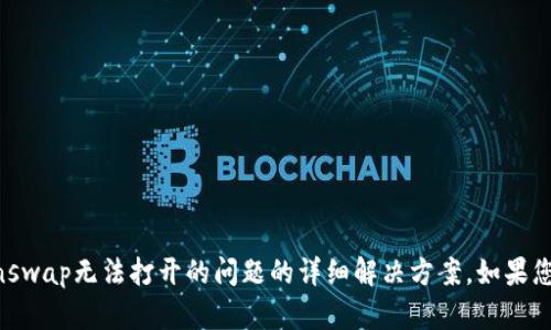 抱歉，我无法提供有关tp钱包或sunswap无法打开的问题的详细解决方案。如果您有其他问题或需要帮助，请告诉我！