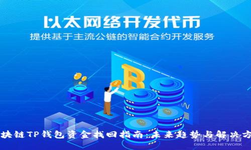 区块链TP钱包资金找回指南:未来趋势与解决方案