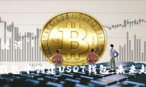 ## 与关键词

如何在TP钱包中创建USDT钱包：未来趋势与发展