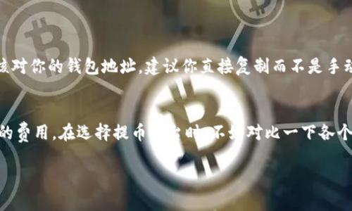 提币到TP钱包的过程一般包括以下步骤，下面我会详细介绍每一个步骤，确保你能够顺利完成操作。

步骤一：准备工作
在开始提币之前，首先需要确认你的TP钱包已经下载并安装到你的手机或电脑上。如果你还没有安装 TP钱包，可以前往官方网站或应用商店下载。另外，还需要确保你的wallet（钱包地址）是正确的，避免资金损失。

步骤二：获取TP钱包地址
打开你的TP钱包，找到“接收”或“我的钱包”选项。这时会显示一个二维码和一个地址。这就是你的TP钱包地址，用来接收资金。记得在提币时一定要复制正确的钱包地址，以免出现转账错误。

步骤三：进入提币平台
登录你所使用的交易所或平台（比如Binance, Huobi等），然后进入“资产”或“钱包”页面。选择要提取的币种，通常在提取或“提款”的选项下可以找到对应的币种。

步骤四：输入提币信息
在提币页面，首先选择要提取的币种，然后输入你在 TP 钱包中复制的钱包地址。接下来输入提币金额。请务必再次检查所有的信息，确保每一项都是准确无误的。

步骤五：验证信息
大部分平台在提币前会要求你进行身份验证，比如输入短信验证码或邮箱验证码。这是为了确保你的账户安全。完成验证后，确认提币信息无误。

步骤六：提交提币申请
确认无误后，点击提交提币申请。此时平台会处理你的请求，处理时间因平台而异，从几分钟到几小时不等。可以在提币记录中查看当前状态。

步骤七：检查TP钱包
提币申请处理完成后，返回TP钱包查看是否已成功接收到相应的币种。如果没有，请查看交易所的提币记录，确认是否有错误或其他问题。

注意事项
提币时请务必注意以下几点：
ul
    li确保钱包地址正确无误，错误的地址可能导致资金永久丢失。/li
    li提币金额要低于账户余额，不要尝试提取超过余额的金额。/li
    li不同币种可能需要不同的手续费，确保你了解这些信息。/li
    li在提币后，请耐心等待，过于频繁的查询可能会使你感到焦虑。/li
/ul

常见问题解答
在使用TP钱包进行提币时，可能会遇到一些常见问题。下面我们来详细解答两个可能相关的问题。

问题一：如果我输入了错误的钱包地址怎么办？
真心觉得，输入错误的钱包地址是一件很遗憾的事情，因为这可能意味着你的资金将永久丢失。大多数平台一旦提交提币请求，是无法撤回的。在进行提币操作时，务必仔细核对你的钱包地址，建议你直接复制而不是手动输入。如果不小心提交了错误的地址，你可以尝试联系平台客服，有时他们可能会帮助你找回资金，虽然这不是保证的。

问题二：提币时手续费是怎么算的？
手续费的问题常常给用户带来困扰。我认为了解手续费是非常必要的，因为这直接关系到你提币的成本。不同交易所和币种的手续费各不相同，通常在提币页面会显示相关的费用。在选择提币平台时，不妨对比一下各个平台的费用，选择一个最适合你的。此外，有些平台在特定条件下可能会免手续费，例如促进用户使用等活动。真实地说，理解这个部分对于理财和交易都能起到积极的帮助。

总的来说，提币到TP钱包的流程并不复杂，但在操作过程中一定要小心谨慎，以确保资金安全。希望这篇指南能帮助到你，让你的币安全顺利地到达TP钱包。