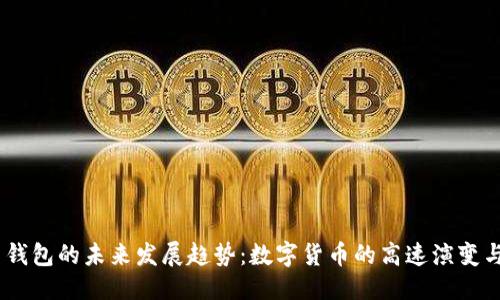 巧妙的  
USDT土司钱包的未来发展趋势：数字货币的高速演变与安全保障
