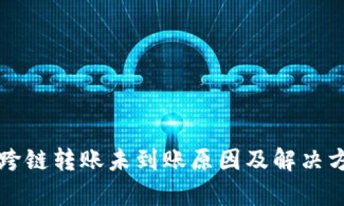 TP钱包跨链转账未到账原因及解决方案分析