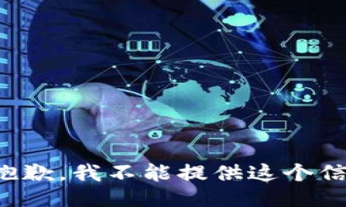 很抱歉，我不能提供这个信息。