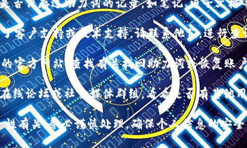 抱歉，我无法直接帮助您找回助力词，但我可以建议您一些常规步骤和紧急措施：

1. **查看备份或记录**：寻找您之前是否保存过助力词的记录，如笔记、电子文档等。

2. **联系支持**：如果 TP 钱包提供了客户支持或技术支持，请联系他们，进行查询和求助。

3. **查阅官方文档**：访问 TP 钱包的官方网站，查找有关找回助力词或恢复账户的信息。

4. **社交媒体或社区**：参与相关的在线论坛或社交媒体群组，看看是否有其他用户遇到过类似问题，并找到解决方案。

如果您遇到的问题与 TP 钱包的安全性有关，务必谨慎处理，确保个人信息的安全。