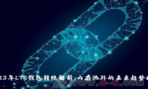 2023年LTC钱包转账解析:内存池外的未来趋势探索