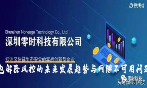 TP钱包解除风控的未来发展趋势与网络不可用问题解析