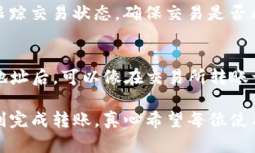 要将交易所中的ETH转到TP钱包，您需要按照以下步骤进行操作。TP钱包是一款流行的多链数字资产钱包，支持多种加密货币的存储和管理。以下是详细指南：

第一步：准备工作
在开始转账之前，您需要确保自己在交易所和TP钱包上都有账户。如果您还没有TP钱包，可以从应用商店下载并注册。

第二步：获取TP钱包地址
1. 打开TP钱包。
2. 在主界面点击“接收”或“收款”。
3. 选择“ETH”作为接收的货币。您会看到一个以“0x”开头的地址和一个二维码，这就是您的TP钱包地址。
4. 复制这个地址，因为您在交易所进行转账时需要用到。

第三步：登录交易所账户
1. 打开您所使用的交易所（如Binance、Coinbase等），并登录您的账户。
2. 在账户仪表板上找到“钱包”或“资金管理”选项。

第四步：进行提现
1. 在钱包界面，找到您持有的ETH，通常会有“提现”或“转出”选项。
2. 点击“提现”或“转出”后，输入您在TP钱包中复制的ETH地址。
3. 输入您要转出的ETH数量，确认信息无误后，继续进行。

第五步：确认转账
1. 在交易所，您可能会被要求进行两步验证（如短信验证或邮箱确认）。确保您完成这些操作以保证安全。
2. 提交转账请求后，您可能会看到转账的状态，通常需要几分钟到几个小时不等，具体时间取决于区块链的处理速度。

第六步：查看转账状态
1. 打开TP钱包，您可以在主界面查看ETH余额，确认是否到账。
2. 如果没有立即到账，可以在TP钱包中查看交易记录，或者在区块链浏览器上查询该交易的状态。

问题和解答
h4问题一：如果我的ETH没有到账怎么办？/h4
首先，不用太担心，转账过程通常需要一些时间，尤其是在网络繁忙的时候。您可以通过区块链浏览器跟踪交易状态，确保交易是否成功。如果交易状态显示成功但依然未到账，建议您检查TP钱包的地址是否正确，或联系相关技术支持。

h4问题二：我能通过TP钱包转账到其他钱包吗？/h4
当然可以！TP钱包支持多种加密货币之间的转账。您只需打开TP钱包，进入对应货币的界面，获取收款地址后，可以像在交易所转账一样操作。

总之，从交易所到TP钱包的转账过程相对简单，只要按照步骤小心操作，并确保对应地址无误，就能顺利完成转账。真心希望每位使用者都能够顺利体验到加密货币的乐趣与便利！
