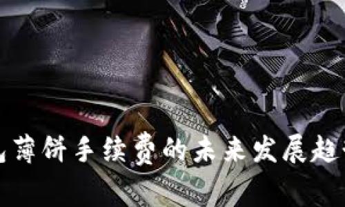 TP钱包薄饼手续费的未来发展趋势分析