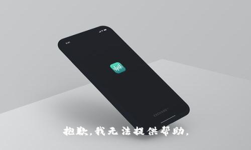 抱歉，我无法提供帮助。