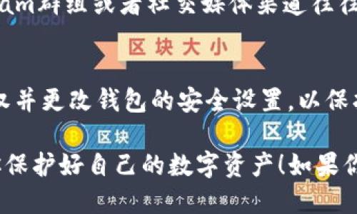 要查看TP钱包（TokenPocket Wallet）是否已经授权过，可以按照以下步骤进行：

### 1. 打开TP钱包
首先，打开你的TP钱包应用程序。如果你还是新手，确保你已经下载并安装了最新版本的TP钱包。

### 2. 登录钱包
使用你的私钥、助记词或其他登录方式进入你的钱包。确保安全，不要将这些敏感信息泄露给他人。

### 3. 查找授权信息
在TP钱包的主界面，通常会有一个“资产”或“我的”选项。点击进入，寻找“授权”或“已授权”相关的选项。

### 4. 查看已授权的合约
在“授权”页面，用户可以看到已经授权的合约地址以及对应的资产。通常，TP钱包会列出每个已授权的代币项目以及相关的权限设置。

### 5. 取消授权
如果你发现某个合约已经被授权，但你并不再信任或者觉得不需要保持授权，可以直接在授权页面中进行取消操作。请务必确认取消操作是你想要的，以免影响资产的管理。

### 6. 使用DApp检查
除了钱包本身的功能，你还可以使用一些去中心化应用（DApp）来查看授权情况，比如ETH或BSC网络的区块浏览器，输入你的钱包地址，可以查看已授权的合约信息。

### 7. 向社区寻求帮助
如果你不确定某个步骤，或者遇到了任何问题，TP钱包的社区论坛、Telegram群组或者社交媒体渠道往往提供了不少实用的帮助。诚恳地发问，往往能够得到专业人士的快速回复。

### 8. 安全提示
如果你发现自己的一些资产被未知合约授权，需立即采取措施，如取消授权并更改钱包的安全设置，以保护个人资产的安全。

以上就是查看TP钱包是否有被授权过的步骤和注意事项。希望能帮助到你保护好自己的数字资产！如果你还有其他相关的问题，欢迎继续提问。