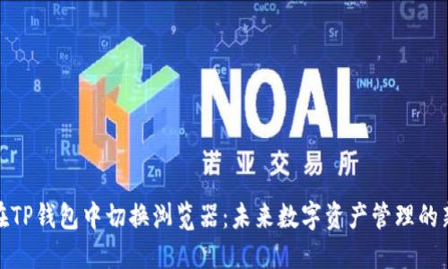 如何在TP钱包中切换浏览器:未来数字资产管理的新趋势
