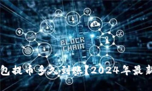以太坊钱包提币多久到账？2024年最新趋势分析