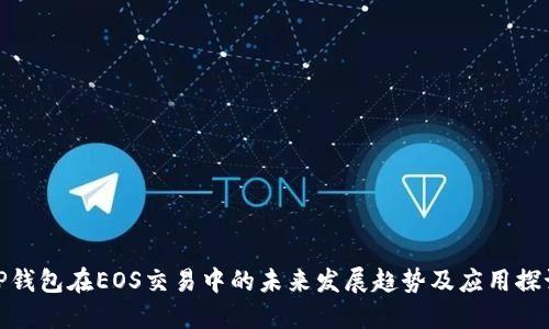 TP钱包在EOS交易中的未来发展趋势及应用探讨