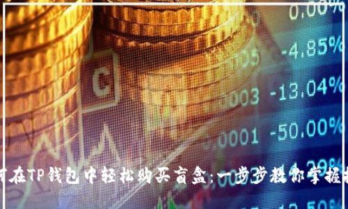 如何在TP钱包中轻松购买盲盒：一步步教你掌握技巧