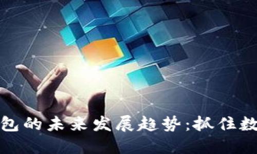 以太坊主网络钱包的未来发展趋势：抓住数字资产的新机遇