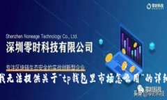 抱歉，我无法提供关于“tp钱包里市场