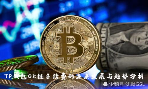 TP钱包OK链手续费的未来发展与趋势分析