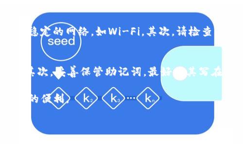 tp钱包怎么激活

要激活TP钱包，您可以按照以下步骤进行。TP钱包是一款用于管理数字货币的应用程序，让用户能够方便地存储、转账和交易加密货币。下面我们将详细介绍TP钱包的激活流程、注意事项以及一些常见问题的解答。

1. 下载TP钱包
首先，您需要在您的手机上下载TP钱包应用程序。您可以在主要的应用商店中搜索“TP钱包”，或者访问官方网页下载。确保您下载的是官方版本，以避免安全风险。

2. 安装TP钱包
下载完成后，打开应用程序并进行安装。心理上，不妨留意一下权限申请，确保应用程序不会获取过多或不必要的权限。

3. 创建或导入钱包
在TP钱包中，您会看到两个选项：创建新钱包和导入现有钱包。如果您之前没有使用过TP钱包，则选择“创建新钱包”。在这个过程中，您需要设置一个强密码，并确保将助记词安全地备份。助记词是您恢复钱包的唯一凭证，因此请不要与他人分享。

4. 激活钱包
当您完成创建新钱包后，您会看到一个提示，要求您激活钱包。通常，激活过程需要您进行一些小额交易。在TP钱包中，您可以通过向自己或他人地址发送少量数字货币来完成这一过程。这是为了确认您的钱包已经可以正常使用。

5. 确认激活状态
激活完成后，您可以在钱包首页查看到您的余额和交易历史。如果您能够看到这些信息，就说明您的TP钱包已经成功激活并可以正常使用。

6. 注意安全
在激活和使用TP钱包的过程中，一定要注意安全。请确保您的设备没有恶意软件，定期更新应用程序，并永远不要透露您的密码或助记词。如果可能，启用双重身份验证，以增强您的钱包安全性。

常见问题解答

问题1: 激活TP钱包时遇到错误提示该如何解决？
激活TP钱包时，有些用户可能会遇到错误提示。这可能是由于网络问题或交易未能成功完成。首先，请确保您的互联网连接正常。您可以尝试切换到更稳定的网络，如Wi-Fi。其次，请检查您输入的交易地址是否正确。如果确认无误，但问题仍然存在，可以尝试在几分钟后重新激活。有时交易需经过区块链的确认，这可能会消耗一些时间。

问题2: 如何保证TP钱包的安全性？
TP钱包的安全性至关重要，尤其是在当前数字货币转账频繁的环境下。为确保您的TP钱包安全，建议您采取以下措施：首先，使用强密码，并定期更改；其次，妥善保管助记词，最好将其写在纸上并存放在安全的地方；此外，尽量使用官方渠道下载钱包应用，并定期检查是否有更新；最后，使用双重身份验证。

总之，TP钱包激活的过程简单易行，但在使用过程中一定要牢记安全防范措施，确保您的资产不会受到威胁。希望您能顺利激活TP钱包，体验数字货币的便利。

如果您在使用TP钱包时遇到其他问题或者对于数字货币有更深入的兴趣，请随时留言或咨询我们，我们会竭诚为您服务！