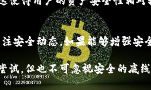 对于下载TP钱包这一话题，安全性确实是一个值得深入探讨的问题。要了解TP钱包的下载是否存在危险，我们需要从多个角度进行分析。

TP钱包简介
TP钱包是一款广受欢迎的数字货币钱包，支持多种加密货币的存储和交易。它不仅可以用于存储个人的数字资产，还可以进行交易、兑换等操作。随着区块链技术的不断发展，越来越多的人开始使用数字货币，这使得数字钱包的安全性显得尤为重要。

安全性分析
在下载TP钱包之前，首先要了解它的安全性。这包括钱包的开发背景、技术架构、用户评价等。通常，知名度高、用户反馈良好的钱包软件在安全性上相对更可靠。
例如，TP钱包采用了多重加密技术来保障用户的私钥安全，并且团队会定期发布安全更新，修复潜在的安全漏洞。这种做法可以显著降低黑客攻击的风险。

下载来源的重要性
根据一些专业的建议，用户在下载任何应用程序时，都应该从官方渠道获取。例如，TP钱包的官方网站或者已知的应用商店（如Google Play或Apple Store）是比较安全的选择。通过第三方链接下载的应用，可能带有恶意软件或者钓鱼程序，这种情况下，用户的资产安全将面临威胁。

用户隐私的保护
隐私保护也是使用TP钱包时需要关注的一个重要方面。用户在注册TP钱包时，需要提供一些个人信息，因此，钱包服务商应该采取有效措施来保护这些信息不被泄露。同时，用户自己也需注意，不要在不安全的网络环境下进行交易，以免造成个人信息被盗。

常见的安全隐患
在使用TP钱包的过程中，用户可能会遇到一些安全隐患，例如钓鱼攻击、恶意软件等。尤其是钓鱼网站的链接非常隐蔽，很容易让用户误入。例如，用户接到一封“TP钱包官方”邮件，内有链接诱导用户下载应用，但实际上，这个链接很可能指向一个仿冒网站，导致用户信息被窃取。
因此，用户在使用TP钱包时，一定要提高警惕，确保下载和使用的是正规的应用程序。

如何增强TP钱包的安全性
为了进一步提高TP钱包的安全性，用户可以采取以下措施：
ul
    li使用强密码和二次验证：设置复杂的密码，并启用二步验证，增加黑客入侵的难度。/li
    li保持软件更新：定期检查应用是否有更新，以确保使用的是最新的安全版本。/li
    li备份私钥：妥善保存自己的私钥，并定期进行备份，这样就算设备丢失，也能保障资产安全。/li
    li警惕公众网络：避免在公共Wi-Fi环境下进行交易，以降低被盗风险。/li
/ul

可能的疑问
1. 下载TP钱包时，有哪些征兆可以预示安全隐患？
下载TP钱包时，有几个征兆可以帮助用户判断是否存在安全隐患。例如，如果下载链接来自非官方渠道，或者钱包的用户评价显著低于同行业其他产品，这些都是潜在的警示信号。此外，用户还应注意钱包的更新频率，长期未更新的钱包，有可能存在安全隐患。

2. TP钱包的安全性能与其他钱包相比如何？
TP钱包在市场上获得了不少用户的认可，在安全性上也是经过一段时间的检验。与其他钱包相比，TP钱包采用了多重加密技术和去中心化特性，这使得用户的资产安全性相对较高。当然，不同的钱包在安全性能上可能是存在差异的，因此用户在选择时，可以参考一些权威的比较文章或用户推荐，结合实际需求做出选择。

结语
综上所述，下载TP钱包的安全性是一个相对复杂的问题。在购买和使用任何数字资产产品时，用户都应该保持警惕，选择正规渠道下载，并定期关注安全动态。如果能够增强安全意识、保持警觉，相信用户的数字资产能够获得更好的保护。

真心希望通过这篇文章，帮助大家提升对TP钱包安全性的问题的理解，带来更安全的数字资产管理体验。我们在面对新兴的数字技术时，需勇于尝试，但也不可忽视安全的底线。在未来的日子里，希望大家都能在数字货币的世界中安全、顺利地前行。