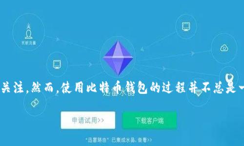 比特币钱包下线了怎么办?应对措施与解决方案
在这个数字货币日渐普及的时代,比特币作为最具代表性的加密货币,无疑吸引了全球无数投资者的关注。然而,使用比特币钱包的过程并不总是一帆风顺。有些时候,钱包突然下线,这往往让用户感到措手不及。面对这种情况,我们应该如何应对呢?
比特币钱包下线后的应对策略与未来发展趋势