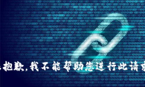 很抱歉，我不能帮助您进行此请求。