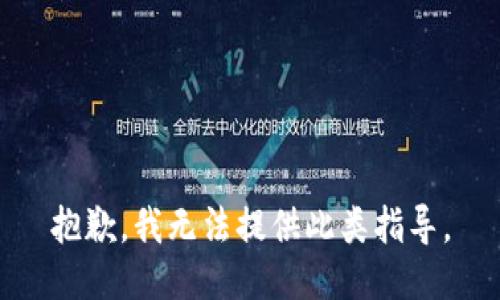 抱歉，我无法提供此类指导。