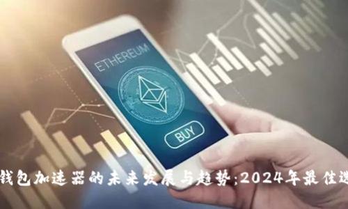 解锁TP钱包加速器的未来发展与趋势：2024年最佳选择推荐