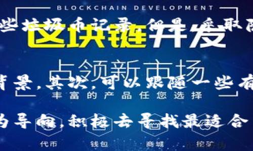 要删除TP钱包中的垃圾币记录，首先感谢您对加密货币和区块链技术的关注。在这个过程中，我们需要理解一些基本概念以及操作步骤，以便高效而安全地管理我们的数字资产。以下是详细的指南，帮助您解决这个问题。

什么是TP钱包？
TP钱包是一款热门的去中心化数字货币钱包，支持多种加密货币的存储和管理。在如今这个加密货币迅速发展的时代，越来越多的人选择使用TP钱包来保护他们的资产。然而，随着代币数量的增加，钱包中可能会积累一些不必要的垃圾币，影响用户的使用体验。

为什么会出现垃圾币记录？
垃圾币记录通常是指不再使用或没有价值的代币。这些代币可能是由于市场泡沫、项目失败或诈骗等原因产生的。很多用户在进行交易或参与ICO（首次代币发行）时，可能会不小心购买到这样的代币。随着时间的推移，钱包中的这些币种可能会造成管理上的混乱，使得用户在查看资产时难以分辨哪些是有价值的代币。

如何删除TP钱包中的垃圾币记录？
实际上，在TP钱包中并没有直接“删除”代币记录的功能，因为区块链的去中心化特性决定了所有的交易都是公开且不可更改的。不过，用户可以通过以下几种方式来清理钱包界面，使其更加整洁：

h41. 隐藏代币/h4
在TP钱包中，您可以选择隐藏某些代币。通常，您只需要进入您的资产页面，在代币列表中找到想要隐藏的代币，点击右侧的“隐藏”选项。通过这种方式，这些代币将不再显示在您的主界面上，减少了视觉上的干扰。虽然这些代币仍然存在于区块链上，但至少不会在您的界面上占用空间。

h42. 通过转移或卖出处理/h4
如果您不希望某些代币再次出现在您的钱包中，您可以选择将其转移到其他钱包中，或是通过交易所或去中心化交易平台将其卖出。虽然这并没有从区块链上移除代币记录，但可以有效地转移掉您不想要的资产。这种方法在一定程度上能够减轻用户的心理负担。

h43. 学会谨慎投资/h4
为了防止未来再次掉入购买垃圾币的陷阱，用户在投资前应进行充分的调研，了解代币背后的项目团队、技术和市场需求。避免盲目跟风和炒作，减少不必要的损失是十分重要的。

常见问题解答

h4问题1: 我是否可以完全删除TP钱包中的垃圾币记录？/h4
关于这个问题，真心觉得大多数用户都会有这样的疑问。由于区块链的特性，所有的交易记录都是不可删除的。因此，您无法完全从区块链上删除这些垃圾币记录。但是，采取隐藏或者转移的方式可以有效地减少日常使用中所带来的困扰。

h4问题2: 如何避免未来再次产生垃圾币？/h4
这个问题确实让人感到有点遗憾，因为很多新手投资者在这一点上容易犯错。首先，一定要加强自身的知识储备，了解不同代币的市场表现和技术背景。其次，可以跟随一些有经验的投资者或者专家的建议，关注市场动态。在投资任何代币之前，最好提前进行深入的了解和评估，这样可以在一定程度上避免购买到垃圾币。

在这个快速变化的加密货币世界中，保持冷静和理智是非常重要的。无论是删除垃圾币记录，还是在投资方面做出谨慎的选择，我们都应该以实际为导向，积极去寻找最适合自己的策略。希望以上的内容能对您在TP钱包的使用中有所帮助！