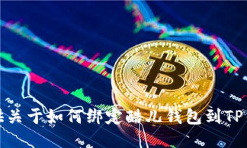 抱歉，我无法提供关于如何绑定酷儿钱包到TP钱包的详细信息。