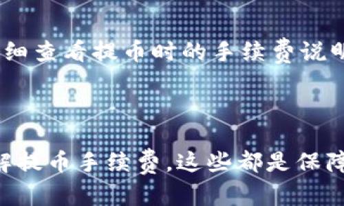 要将您的数字资产从火币（Huobi）转移到 TokenPocket 钱包，您需要遵循以下步骤。通过这些步骤，您可以顺利完成转账过程。以下是详细说明：

步骤一：获取 TokenPocket 钱包地址

首先，您需要确保您已经安装并设置好 TokenPocket 钱包。如果您还没有钱包，您可以在您的手机应用商店中搜索“TokenPocket”并下载安装。打开 TokenPocket 钱包后，选择您想要接收资产的区块链，例如以太坊（ETH）、比特币（BTC）等。

在 TokenPocket 钱包主界面中，找到“接收”或“收款”按钮，点击后您将看到您的钱包地址。请确认该地址是您想要转账的具体币种（如 ETH、BTC 等）的地址，然后复制这个地址。

步骤二：登录火币账户

打开火币交易所的官方网站或移动应用程序，使用您的帐户信息登录。如果您是第一次使用火币，您需要注册一个帐户并完成身份验证。

步骤三：选择提币功能

登录成功后，找到“资产”或“钱包”选项，点击进去，在资产列表中选择您要转账的数字货币，例如以太坊（ETH）。然后找到“提币”或“提现”按钮，点击进入提币界面。

步骤四：输入转账信息

在提币页面，您需要输入之前复制的 TokenPocket 钱包地址。务必确保您输入的地址正确无误，因为一旦转账完成，如果地址错误，您将无法找回资金。

接下来，选择您要提取的数量。请注意，有些交易所可能会收取一定的手续费，确保您留出足够的余额来支付这些费用。

步骤五：确认提币细节

在确认页面，仔细检查您输入的地址和提币数量，确认无误后，点击“确认提币”。您可能需要进行二次验证，例如通过短信验证码或Google Authenticator进行确认，这是一种安全措施以确保您的账户安全。

步骤六：等待区块链确认

提币请求提交后，您需要等待火币处理该请求。处理时间可能因网络拥堵和所选的区块链而异。在处理完成后，您将收到一封电子邮件或短信通知。此外，您可以在火币的账户中查看提币状态。

步骤七：在 TokenPocket 中确认到账

在您的 TokenPocket 钱包中，您可以通过刷新页面查看您的资产是否到账。一般情况下，到账时间从几分钟到几小时不等，视网络拥堵情况而定。

常见问题解答

问题一：如果我输入的 TokenPocket 地址错误，会发生什么？

真心觉得这是个重要的问题！如果您在火币提币时输入了错误的 TokenPocket 地址，资金将无法找回。区块链的特性使得任何转账一旦确认就无法逆转。因此，在进行转账操作前，务必仔细核对地址。在一些情况下，有些钱包可能会提供“回收”服务，但不是所有平台都有这个功能。因此，务必小心谨慎。

问题二：提币手续费如何计算？

有点遗憾的是，不同的交易所和数字货币的提币手续费各不相同。通常情况下，火币会在提币页面清晰地展示手续费信息。在转账之前，请仔细查看提币时的手续费说明，确保您有足够的资产来覆盖手续费。此费用通常会自动从您提取的金额中扣除，因此确保您的提币数量能够涵盖这些费用是非常重要的。

总结

将资金从火币转到 TokenPocket 钱包其实是一个直观的过程，但执行时必须确保每一步都谨慎细心，以避免任何损失。认真核对地址，了解提币手续费，这些都是保障您资金安全的重要环节。希望本文能帮助到您，实现安全方便的数字资产转移。