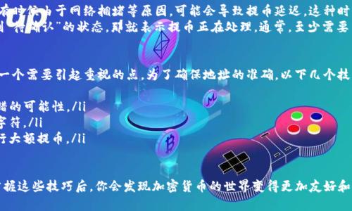 提币到TP钱包的操作过程涉及多个步骤，对于不熟悉这一过程的用户来说，可能会感觉略有挑战。但别担心，接下来我将为你详细解释如何将币从欧意提取到TP钱包，步骤清晰明了，相信你会很快掌握。

第一步：准备工作
在开始提币之前，请确保你已经拥有欧意的账户以及TP钱包。如果你还没有TP钱包，请前往官方渠道下载并安装，并确保钱包安全。记得备份好你的钱包助记词，保护好你的隐私和资产。

第二步：登录欧意账户
首先，访问欧意官方网站，使用你的账户信息登录。如果你忘记了密码，可以通过“忘记密码”功能进行重置。在登录后，确保你的账户有足够的余额用于提币。

第三步：找到提币功能
登录成功后，在用户中心或资金管理页面，你应该看到“提币”选项。点击这个选项后，你会被引导到一个新的页面。

第四步：输入提币信息
进入提币页面后，首先需要选择你要提取的币种，比如比特币、以太坊等。接下来，在“提币地址”一栏中输入你的TP钱包地址。为了确保地址的准确性，建议复制粘贴，而不要手动输入。

第五步：确认提币数量
然后，输入你希望提取的金额。在此过程中，你可能会看到一些网络费用的提示，这些费用会在你提币时被扣除。请确保你账户中的余额足够支付提取的金额及相关费用。

第六步：资金密码和双重验证
为了确保你的资金安全，欧意会要求你输入资金密码。此外，如果你启用了双重身份验证（2FA），系统也会要求你输入验证码。这个步骤是为了防止未授权的出金。

第七步：提交提币申请
所有信息确认无误后，点击“提交”按钮。此时，系统会处理你的提币申请。请耐心等待，通常提币会在几分钟至几小时内完成。

第八步：查看提币状态
你可以在账户的“提币记录”中查看提币的状态。确认提币成功后，可以再打开TP钱包，查看资产是否到账。

总结
以上就是将欧意上的币提取到TP钱包的详细步骤。整个过程虽然稍显复杂，但只要按步骤操作，相信你一定能成功。如果在操作过程中遇到问题，可以随时寻求客服的帮助，或者查阅相关教程。希望你的资产安全，交易顺利！

常见问题

问题一：提币到账时间不一，怎么办？
提币到账时间不一，确实让人感到有点遗憾。有些用户在提币后期待着快速到账，但有时候由于网络拥堵等原因，可能会导致提币延迟。这种时候，最重要的是保持耐心。
一般情况下，提币确认的时间取决于区块链网络的繁忙程度。如果在提币记录中看到“待确认”的状态，那就表示提币正在处理。通常，至少需要等15分钟到1小时。如果超过24小时还未到账，建议联系欧意的客服，询问具体情况。

问题二：如何确保提币的地址正确？
提币地址的正确性至关重要，有时候因为一字之差，资产就会打水漂。真心觉得这是一个需要引起重视的点。为了确保地址的准确，以下几个技巧可以帮助你：
ul
    li复制粘贴：与其手动输入，不如直接复制TP钱包的地址，这样可以大大减少出错的可能性。/li
    li双重检查：粘贴后，可以再检查一遍地址是否完整，确保没有遗漏或者多余的字符。/li
    li小额测试：在进行大额提币之前，可以先小额提币进行测试，确认无误后再进行大额提币。/li
/ul

总之，提币至TP钱包的过程并不复杂，但需要你仔细操作。在不断的尝试和实践中，掌握这些技巧后，你会发现加密货币的世界变得更加友好和有趣。希望每一位用户都能顺利地管理自己的数字资产！