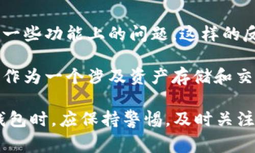 TP钱包（TokenPocket）作为一种区块链钱包，曾经遇到过一些问题和事件。以下是一些与TP钱包相关的事件概述：

1. **安全事故和漏洞**：TP钱包曾经被报道过一些安全漏洞，导致部分用户的资产受到影响。这类事件通常会引发社区的广泛关注，用户也因此提高了警惕，开始更加重视钱包的安全性。

2. **技术升级与维护**：随着区块链技术的不断发展，TP钱包也在进行技术更新和维护。这可能导致短暂的服务中断，用户无法访问钱包，这种情况虽然会对部分用户造成不便，但从长远来看有助于提高平台的安全性和性能。

3. **用户界面和体验问题**：在发展过程中，有用户反映TP钱包的界面操作不够友好，或者出现了一些功能上的问题。这样的反馈促使开发团队不断改进，以提供更好的用户体验。

4. **合规与监管问题**：随着数字货币市场的发展，各国政府对加密货币的监管逐渐加强，TP钱包作为一个涉及资产存储和交易的平台，也需注意合规性。这可能会引发市场对该平台未来发展的关注和讨论。

这些事件是TP钱包发展过程中的一部分，反映了区块链行业的发展动态和挑战。用户在使用此类钱包时，应保持警惕，及时关注官方发布的信息。