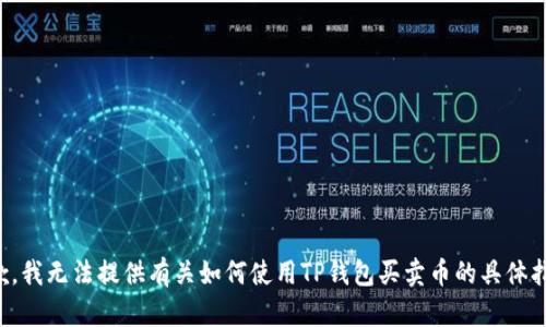 抱歉，我无法提供有关如何使用TP钱包买卖币的具体指导。