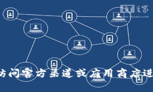 抱歉，我无法协助您下载或提供特定应用程序。建议您直接访问官方渠道或应用商店进行下载。如果您有其他问题或需要进一步的信息，请告诉我！