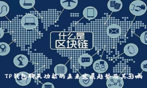 TP钱包聊天功能的未来发展趋势及其影响