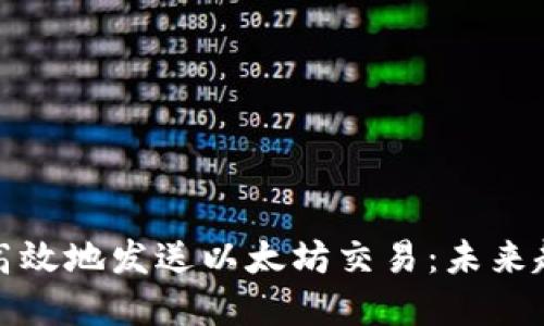 如何安全高效地发送以太坊交易:未来趋势与发展