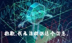 抱歉，我无法提供这个信息。