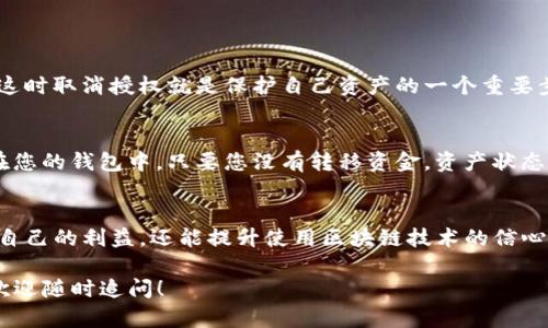 要取消在TP钱包（Trust Wallet）中对波场链（Tron）资产的授权，可以按照以下步骤进行。请注意，在进行任何操作之前，请确保您了解相关风险，并做好资产的备份。

### TP钱包取消波场链授权步骤

第一步：打开TP钱包
首先，确保您已经下载并安装了TP钱包应用。打开应用程序，并确保您登录到您的钱包账户。如果您未登录，请输入您的助记词或者私钥进行登录。

第二步：找到波场链的资产
在TP钱包的主界面中，您会看到多个区块链选项。找到并选择“波场链”或者直接在资产列表中找到您想要管理的波场资产。

第三步：查看资产详情
点击波场链上的具体资产，例如TRX（波场币）或者其他与波场链相关的代币。进入资产详情页面后，您将看到与该资产相关的一些信息，包括当前余额、交易记录等。

第四步：找到授权设置
在资产详情页面中，通常会有一个“授权”或“管理权限”的选项。点击这个选项，您将看到有关该资产的当前授权状态以及已授权的合约列表。

第五步：取消授权
在授权列表中，您可以查看哪些合约对您的资产进行了权限授权。选择您想要取消授权的合约，通常会有一个“取消授权”或“撤销授权”的按钮。点击此按钮，遵循屏幕上的提示，确认您要取消的操作。

第六步：确认交易
取消授权通常涉及一笔交易，因此您需要确认交易的细节，包括手续费（GAS费）。仔细查看之后，确认交易。一般情况下，交易完成后会有相关的提示，您可以在交易记录中查看。

第七步：完成取消授权
一旦交易确认，您将在授权列表中看到您已成功取消对相应合约的授权。此时，您可以放心，您的资产不再被该合约管理。

### 注意事项
1. **谨慎授权**：在授予任何合约权限之前，请务必确认来源的可靠性，以防止资产被盗。
2. **交易手续费**：每次取消授权都需要支付一定的交易手续费，请提前准备TRX以支付网络费用。
3. **定期审查授权**：建议定期检查您的授权列表，及时取消不再使用的合约授权，以确保您的资产安全。

### 相关问题

#### 问题一：为什么要取消资产授权？
在区块链领域，授权是让一个合约或账户可以管理您资产的方式。然而，有些时候您可能不再信任某个合约或者发现其不再需要，这时取消授权就是保护自己资产的一个重要步骤。真心觉得，定期检查和取消不必要的授权对确保资产安全尤为重要。虽然工作量有点繁琐，但为了自己的财产安全，绝对值得。

#### 问题二：取消授权后，资产会受到影响吗？
很多用户在取消授权后会担心资产会受到影响。其实，取消授权主要影响的是与那些合约的互动权限，您的资产依然安全地保留在您的钱包中。只要您没有转移资金，资产状态不会受到影响。有点遗憾的是，一些用户可能会因为不了解流程而对自己的资产产生困惑，但其实一旦了解后，便能安心管理。

### 总结
取消TP钱包中的波场链资产授权并不复杂，但确实需要用户保持警惕，以免受到不必要的风险。保持钱包的清洁和安全，不仅保护自己的利益，还能提升使用区块链技术的信心。

希望这篇文章能够帮助您更好地理解如何在TP钱包中取消波场链的授权，并在使用过程中更加安全和顺利。任何有疑问的地方，欢迎随时追问！