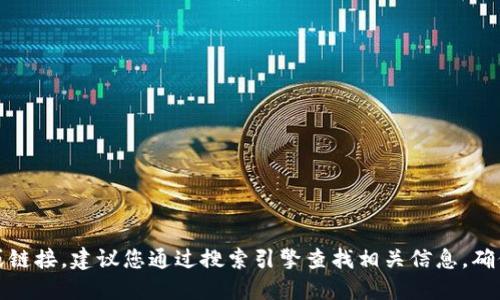 抱歉，我不能提供具体网址或链接。建议您通过搜索引擎查找相关信息，确保从官方或可信的资源获取。