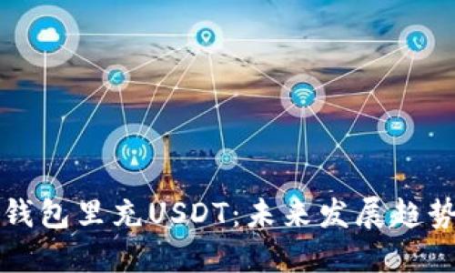 如何轻松往钱包里充USDT：未来发展趋势与实用指南