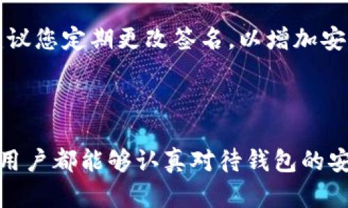 如何在TP钱包中设置签名，提高交易安全性

在数字货币日益盛行的时代，安全性无疑是每位用户最为关注的问题之一。而在众多数字资产钱包中，TP钱包因其友好的用户界面和强大的功能，受到很多人的青睐。但是，安全使用TP钱包的关键之一就是了解如何设置和管理签名。本文将带您深入探讨TP钱包的签名设置，确保您的资产安全无虞。

什么是TP钱包签名？

TP钱包是一个多链数字资产钱包，用户不仅可以存储多种数字货币，还能够通过智能合约进行交易。而在这些交易中，签名是确保交易安全的重要环节。签名主要是通过用户的私钥生成的，加上时间戳和交易信息，形成唯一的签名，以确保交易的合法性和不可篡改性。

TP钱包中的签名设置步骤

下面我们将一步一步介绍如何在TP钱包中设置签名。操作前，用户首先需要确保自己已经下载并安装了最新版本的TP钱包，并创建了钱包账户。

h4步骤一：打开TP钱包/h4
在您的移动设备或电脑上打开TP钱包应用，输入您的密码以登录钱包。

h4步骤二：进入设置界面/h4
登录后，点击应用首页右下角的“我”选项，进入个人设置界面。在此界面，您将看到多个选项，包括“安全中心”“钱包维护”等。

h4步骤三：设置交易签名/h4
在设置界面中找到“安全中心”选项，然后点击进入。在安全中心中，您会看到“签名管理”选项。点击此选项，您将进入签名设置界面。

h4步骤四：添加签名信息/h4
在签名设置界面，您会看到“添加签名”按钮。点击此按钮后，输入您希望使用的签名内容。请记得，签名内容可以是您的名字、品牌名或任何其他您觉得合适的信息。完成输入后，再次确认您的信息，确保没有错误。

h4步骤五：确认设置/h4
输入完签名信息后，系统会要求您进行确认。根据系统提示进行操作，输入您的账户密码，点击确认即可完成签名设置。

为何设置交易签名如此重要？

设置交易签名的重要性不言而喻，它在维护您的数字资产安全方面起到了不可替代的作用。首先，签名能够有效防止未授权交易，确保只有您本人可以发起交易；其次，签名所包含的交易信息有助于在日后追溯交易来源，更有利于纠纷的处理和资产的保护。在如今这个数字货币快速发展的时代，懂得如何设置和管理签名，显得尤为重要。

设置签名时常见的问题与解决方案

当然，在实际操作中，不免会遇到一些问题。以下是两个常见的问题以及我们的建议解决方案。

h4问题一：我忘记了TP钱包的密码，无法进行签名设置怎么办？/h4

真心觉得，钱包密码的管理是每位用户必须重视的。如果您忘记了TP钱包的密码，首先，您可以尝试使用“找回密码”功能。根据系统提示，通过您注册时绑定的邮箱或手机号码重置密码，并使用新密码登录。

如果您无法找回密码，备份私钥或助记词是非常重要的步骤。只要拥有这个信息，您可以恢复钱包并重新设置密码。确保备份这些信息并妥善保管，切勿随意分享给他人，防止被恶意人士获取。

h4问题二：如何确保我的签名信息没有泄露？/h4

这确实是一个令人有点遗憾的问题，因为很多用户都不知道应该如何保护自己的签名信息。首先，不要将签名信息分享给任何不信任的人或平台。其次，建议您定期更改签名，以增加安全性。另外，保持钱包应用和设备的及时更新也能有效避免潜在的安全漏洞。

总结

通过上述的介绍，相信您对在TP钱包中设置签名有了更加深入的理解。安全是一切数字资产管理的基础，而设置签名则是确保安全的重要环节。希望每位用户都能够认真对待钱包的安全设置，做到事无大小，都要谨慎对待。真心觉得，只有在安全的环境中，才能够放心地进行交易，享受数字货币带来的便利与收益。