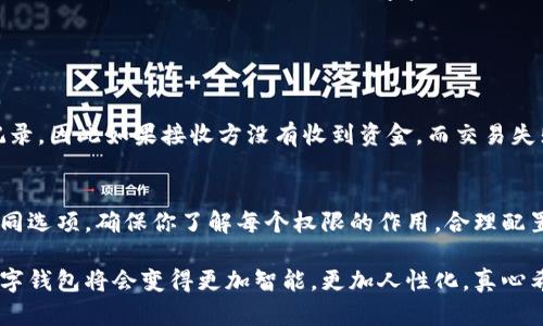 如果你在使用TP钱包时遇到“没有权限转账”的问题，以下是一些可能的解决方案和步骤，可以帮助你解决这一困扰：

1. 确认钱包的状态
首先，确认你的TP钱包处于正常使用状态。有时候，钱包可能因为网络问题或维护而暂时不可用。确保你的网络连接稳定，并且钱包应用是最新版本。

2. 检查转账设置
在TP钱包中，可能需要调整一些设置才能进行转账。检查钱包的权限设置，确保你已授权进行转账操作。如果你的钱包需要设置密码或者安全验证，确保输入正确。

3. 查看资产状态
有时候，